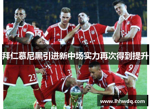 拜仁慕尼黑引进新中场实力再次得到提升