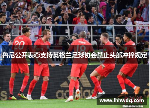 鲁尼公开表态支持英格兰足球协会禁止头部冲撞规定