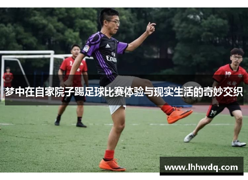 梦中在自家院子踢足球比赛体验与现实生活的奇妙交织