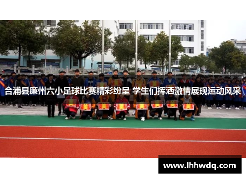 合浦县廉州六小足球比赛精彩纷呈 学生们挥洒激情展现运动风采
